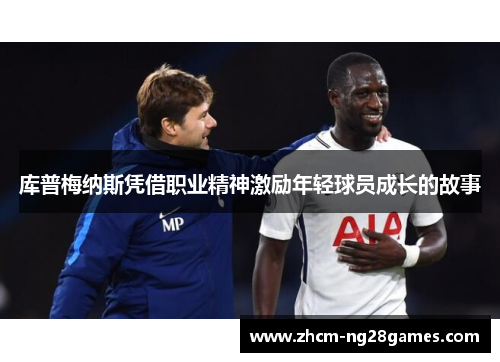 库普梅纳斯凭借职业精神激励年轻球员成长的故事