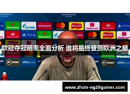 欧冠夺冠赔率全面分析 谁将最终登顶欧洲之巅