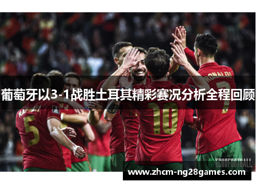 葡萄牙以3-1战胜土耳其精彩赛况分析全程回顾