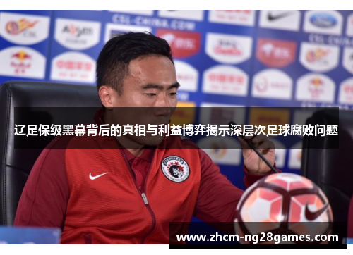 辽足保级黑幕背后的真相与利益博弈揭示深层次足球腐败问题