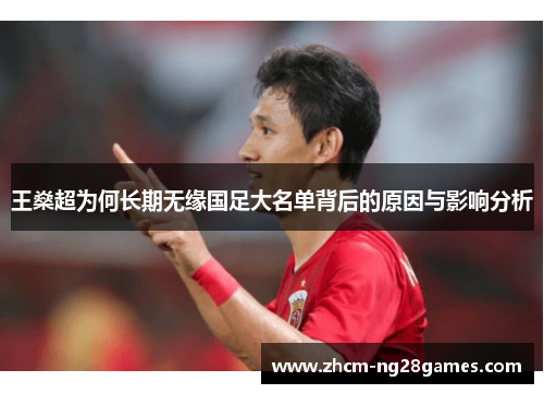 王燊超为何长期无缘国足大名单背后的原因与影响分析