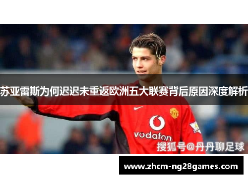 苏亚雷斯为何迟迟未重返欧洲五大联赛背后原因深度解析