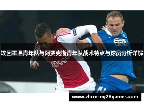 埃因霍温青年队与阿贾克斯青年队战术特点与球员分析详解