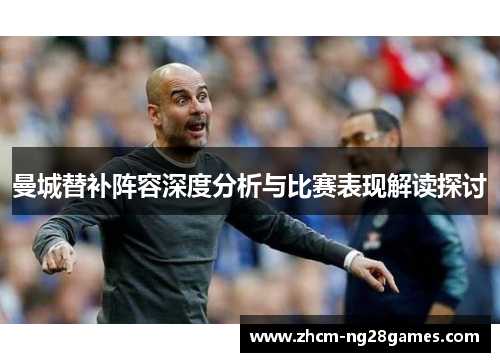 曼城替补阵容深度分析与比赛表现解读探讨
