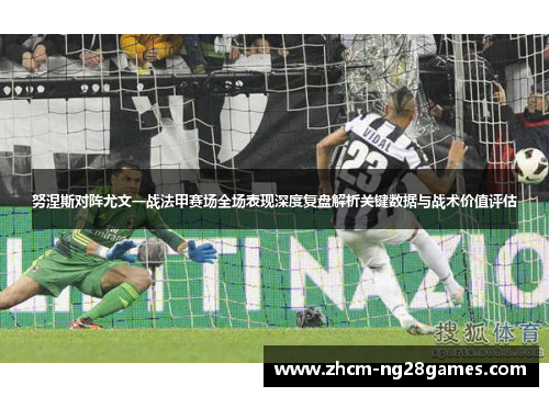 努涅斯对阵尤文一战法甲赛场全场表现深度复盘解析关键数据与战术价值评估 努涅斯对阵尤文一战法甲赛场全场表现深度复盘解析关键数据与战术价值评估