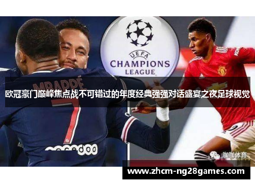 欧冠豪门巅峰焦点战不可错过的年度经典强强对话盛宴之夜足球视觉