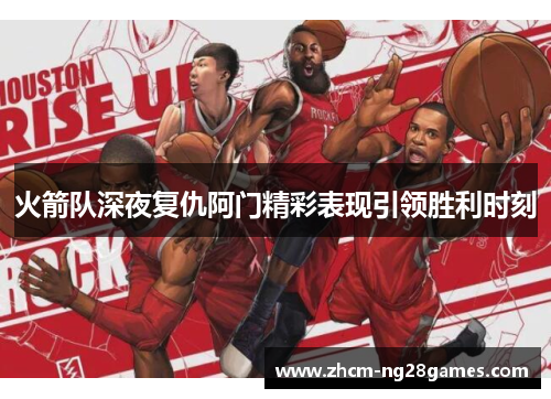 火箭队深夜复仇阿门精彩表现引领胜利时刻